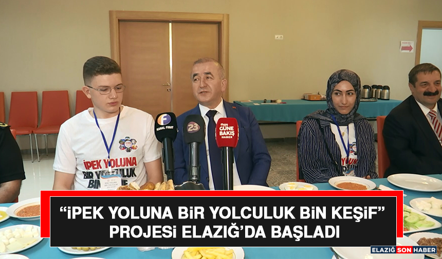 “İpek Yoluna Bir Yolculuk Bin Keşif” Projesi Elazığ’da Başladı