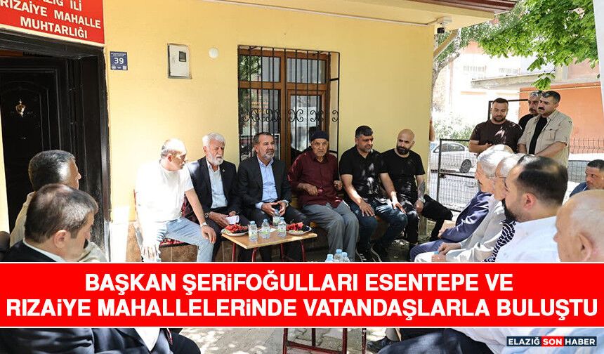 Başkan Şerifoğulları Esentepe ve Rızaiye Mahallelerinde Vatandaşlarla Buluştu