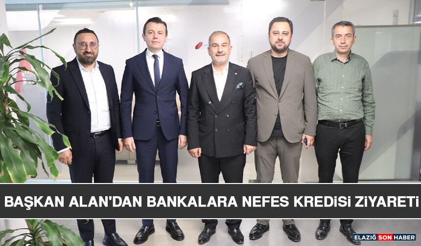 Başkan Alan'dan Bankalara Nefes Kredisi Ziyareti