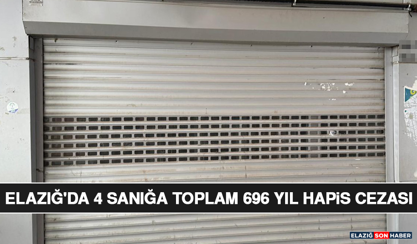 Elazığ'da 4 Sanığa Toplam 696 Yıl Hapis Cezası