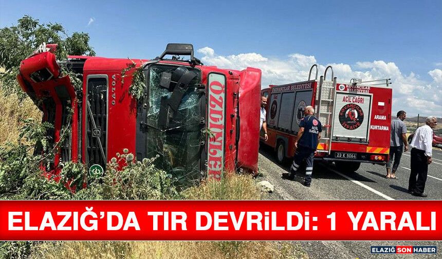 Elazığ’da Tır Devrildi: 1 Yaralı