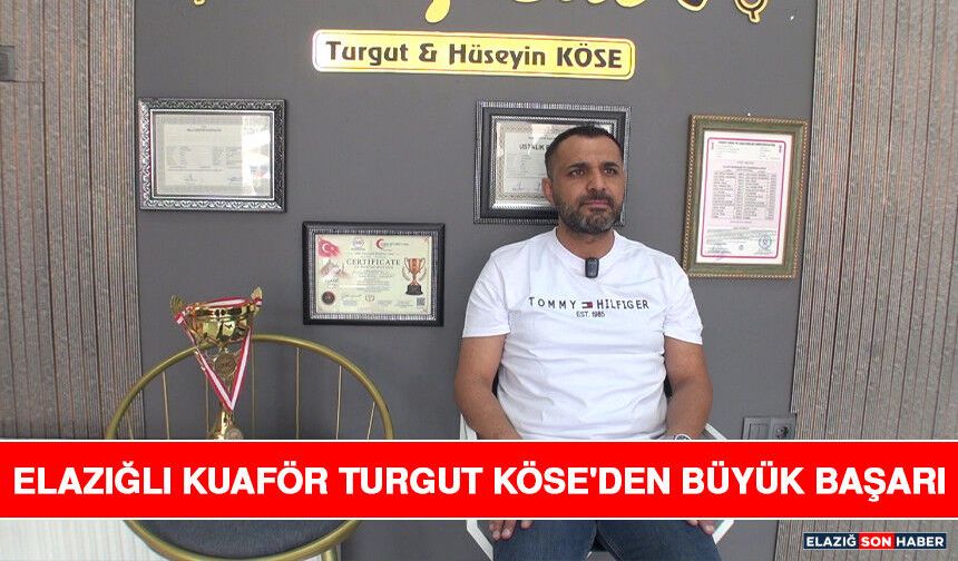 Elazığlı Kuaför Turgut Köse'den Büyük Başarı