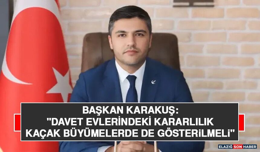 Başkan Karakuş: "Davet Evlerindeki Kararlılık Kaçak Büyümelerde de Gösterilmeli"