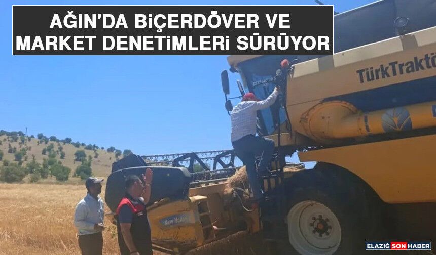 Ağın'da Biçerdöver ve Market Denetimleri Sürüyor