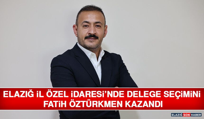 Elazığ İl Özel İdaresi’nde Delege Seçimini Fatih Öztürkmen Kazandı