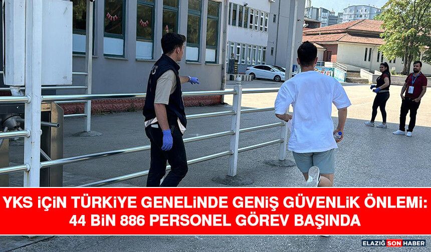 YKS İçin Türkiye Genelinde Geniş Güvenlik Önlemi: 44 Bin 886 Personel Görev Başında
