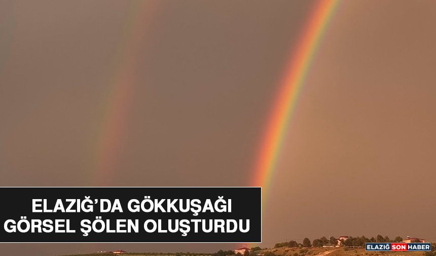 Elazığ’da Gökkuşağı Görsel Şölen Oluşturdu