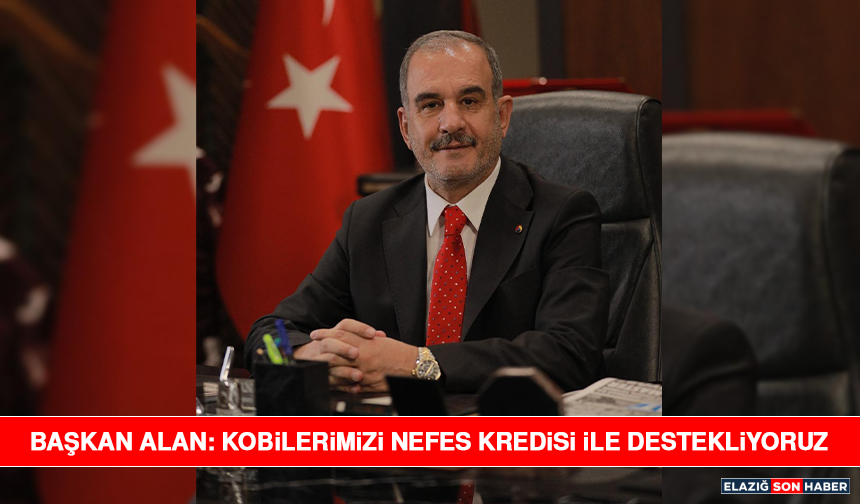 Başkan Alan: Kobilerimizi Nefes Kredisi İle Destekliyoruz