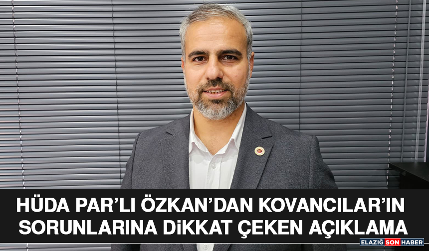 HÜDA PAR’lı Özkan’dan Kovancılar’ın Sorunlarına Dikkat Çeken Açıklama