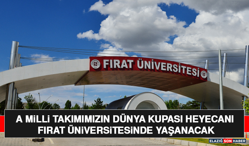 A Milli Takımımızın Dünya Kupası Heyecanı Fırat Üniversitesinde Yaşanacak