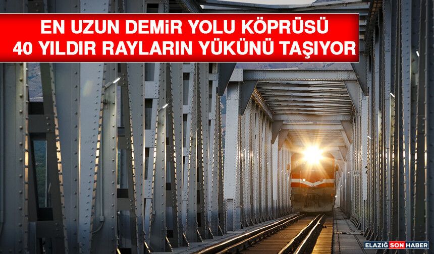 En Uzun Demir Yolu Köprüsü 40 Yıldır Rayların Yükünü Taşıyor