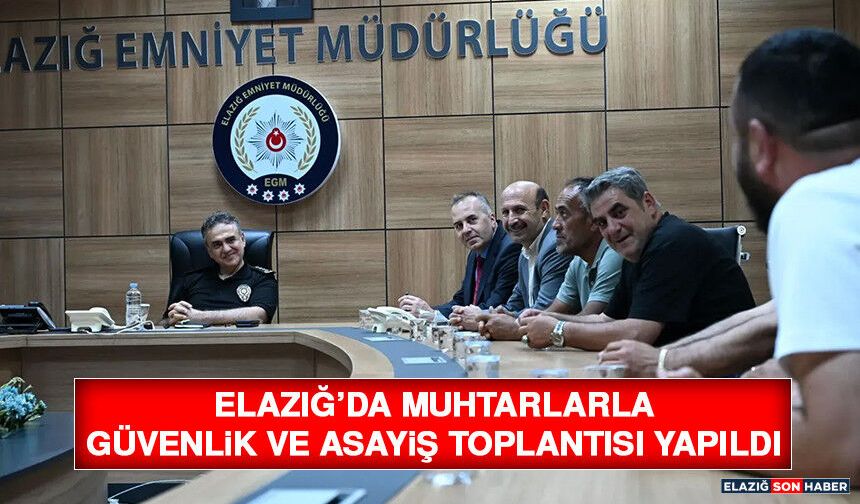 Elazığ’da Muhtarlarla Güvenlik ve Asayiş Toplantısı Yapıldı