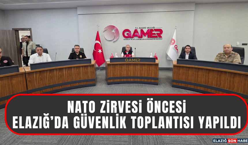 NATO Zirvesi Öncesinde Elazığ’da Güvenlik Toplantısı Yapıldı