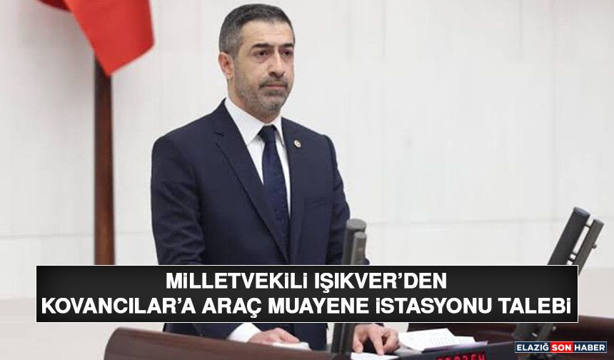 Milletvekili Işıkver’den Kovancılar’a Araç Muayene İstasyonu Talebi
