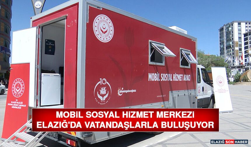 Mobil Sosyal Hizmet Merkezi Elazığ'da Vatandaşlarla Buluşuyor