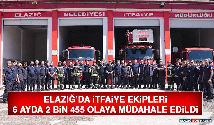 Elazığ’da İtfaiye Ekipleri 6 Ayda 2 Bin 455 Olaya Müdahale Edildi