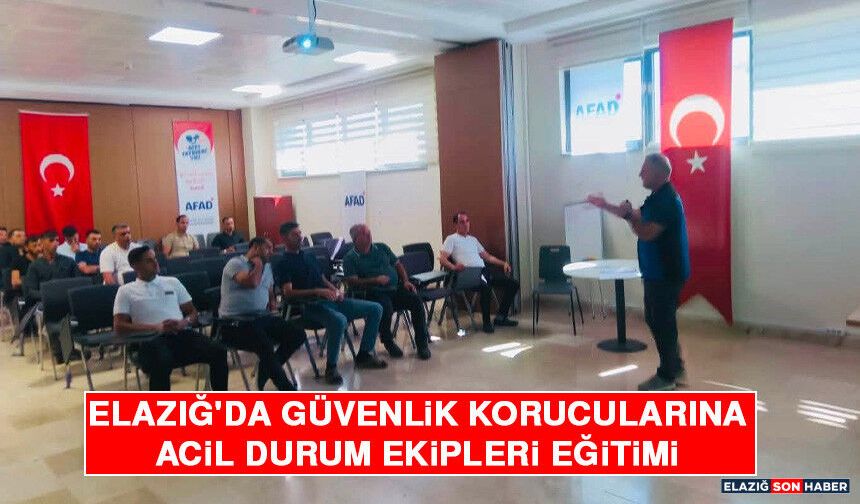 Elazığ'da Güvenlik Korucularına Acil Durum Ekipleri Eğitimi