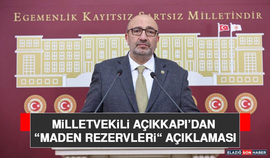 Milletvekili Açıkkapı’dan “Maden Rezervleri“ Açıklaması
