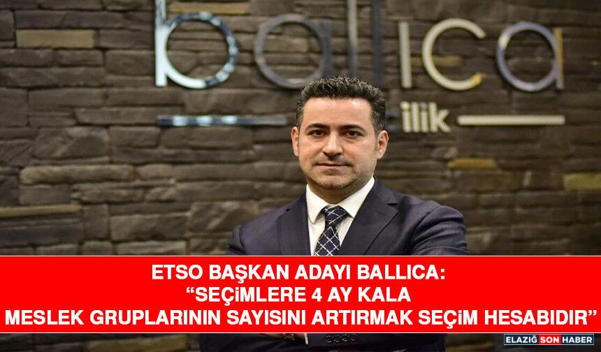 ETSO Başkan Adayı Ballıca: “Seçimlere 4 Ay Kala Meslek Gruplarının Sayısını Artırmak Seçim Hesabıdır”