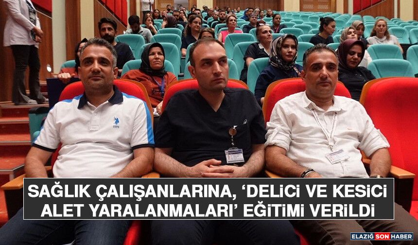 Sağlık Çalışanlarına, ‘Delici ve Kesici Alet Yaralanmaları’ Eğitimi Verildi