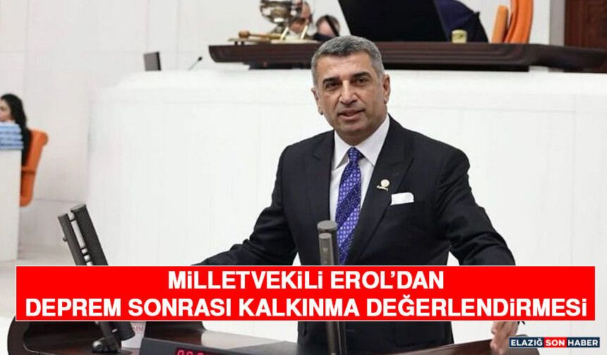 Milletvekili Erol'dan Deprem Sonrası Kalkınma Değerlendirmesi