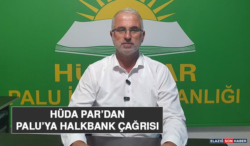 HÜDA PAR’dan Palu’ya Halkbank Çağrısı