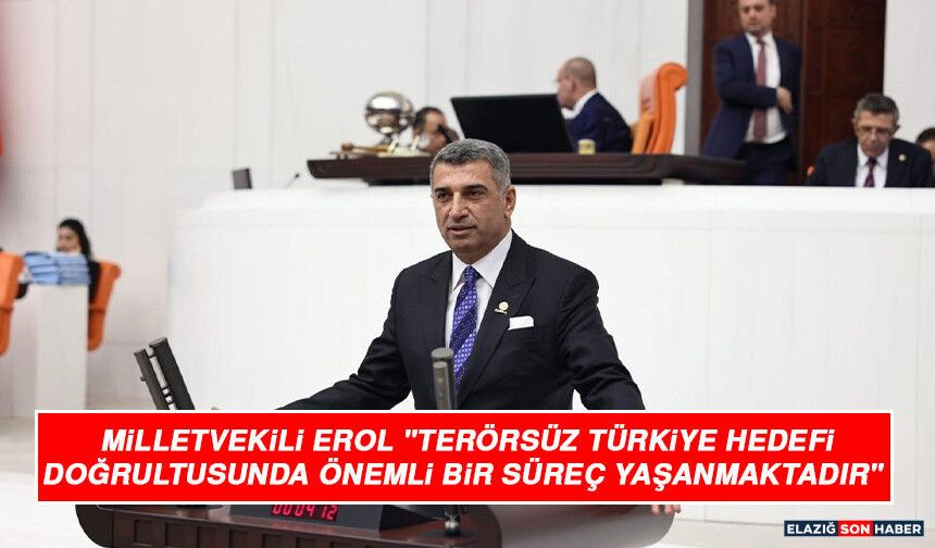 Milletvekili Erol "Terörsüz Türkiye Hedefi Doğrultusunda Önemli Bir Süreç Yaşanmaktadır"