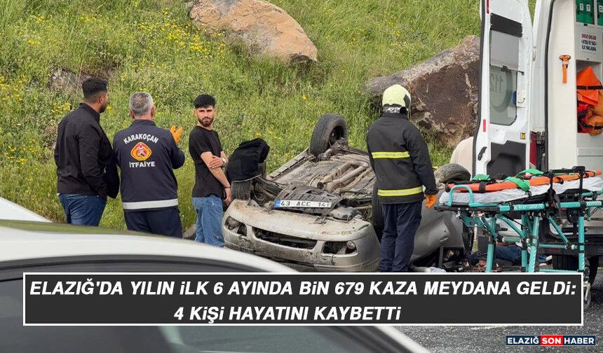 Elazığ'da Yılın İlk 6 Ayında Bin 679 Kaza Meydana Geldi: 4 Kişi Hayatını Kaybetti
