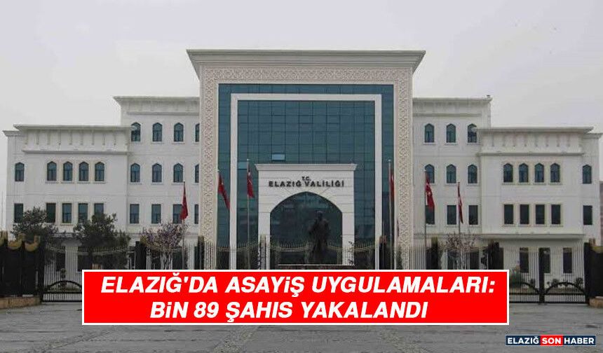 Elazığ'da Asayiş Uygulamaları: Bin 89 Şahıs Yakalandı