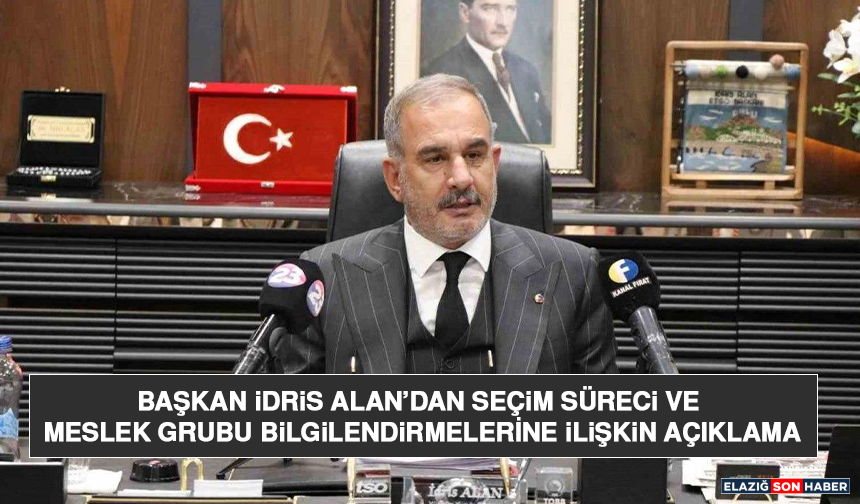 Başkan İdris Alan’dan Seçim Süreci ve Meslek Grubu Bilgilendirmelerine İlişkin Açıklama