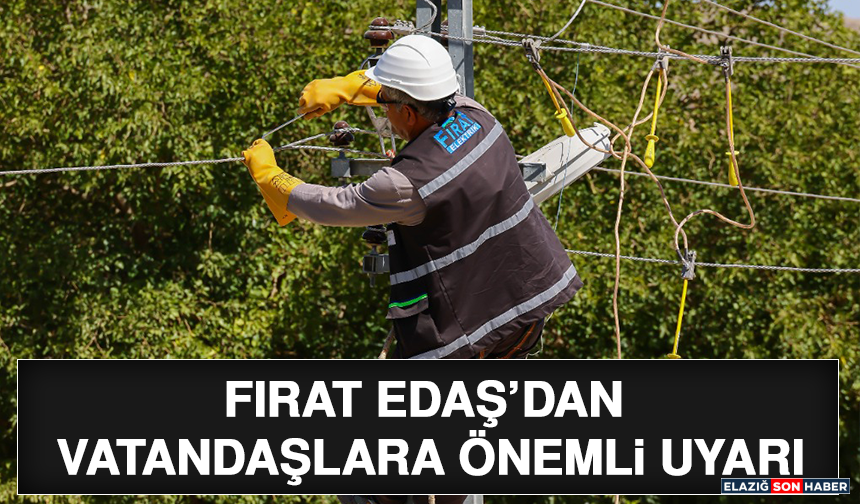 Fırat EDAŞ’dan Vatandaşlara Önemli Uyarı