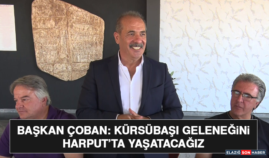Başkan Çoban: Kürsübaşı Geleneğini Harput’ta Yaşatacağız