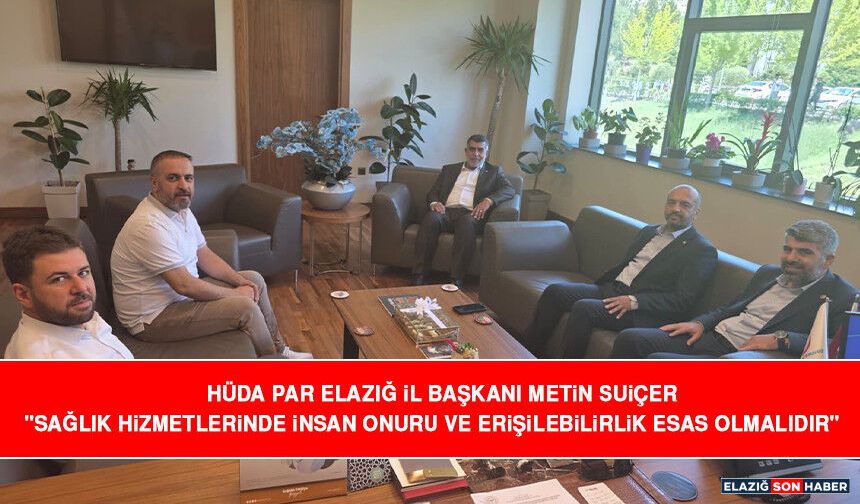 HÜDA PAR Elazığ İl Başkanı Metin Suiçer "Sağlık Hizmetlerinde İnsan Onuru ve Erişilebilirlik Esas Olmalıdır"