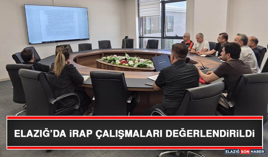 Elazığ’da İRAP Çalışmaları Değerlendirildi