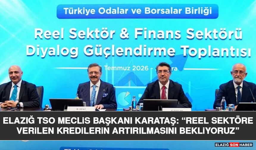 Elazığ TSO Meclis Başkanı Karataş: “Reel Sektöre Verilen Kredilerin Artırılmasını Bekliyoruz”