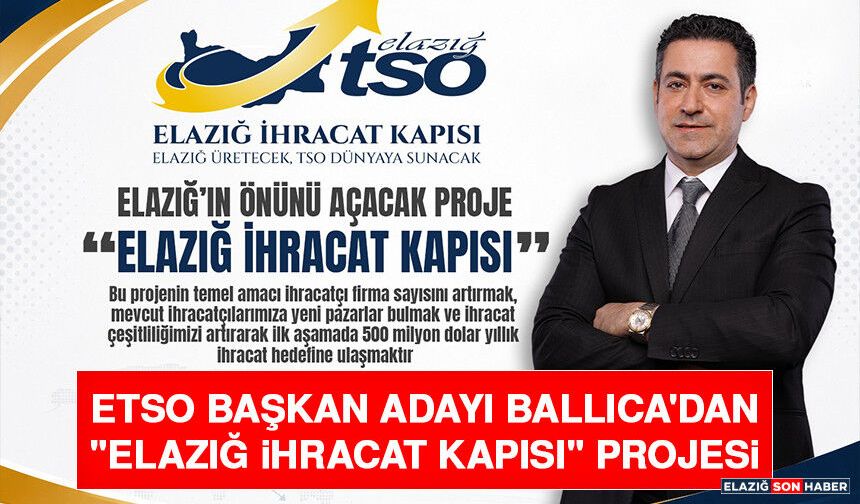 ETSO Başkan Adayı Ballıca'dan "Elazığ İhracat Kapısı" Projesi