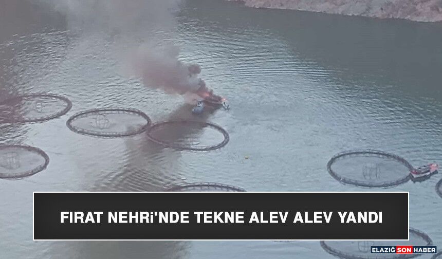 Fırat Nehri'nde Tekne Alev Alev Yandı