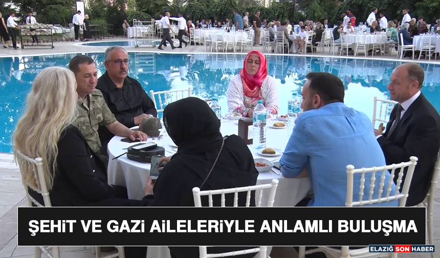 Şehit ve Gazi Aileleriyle Anlamlı Buluşma