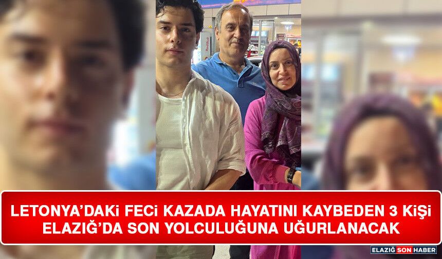 Letonya’daki Feci Kazada Hayatını Kaybeden 3 Kişi Elazığ’da Son Yolculuğuna Uğurlanacak