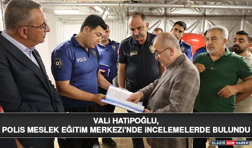 Vali Hatipoğlu, Polis Meslek Eğitim Merkezi'nde İncelemelerde Bulundu