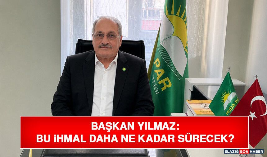 Başkan Yılmaz: Bu İhmal Daha Ne Kadar Sürecek?