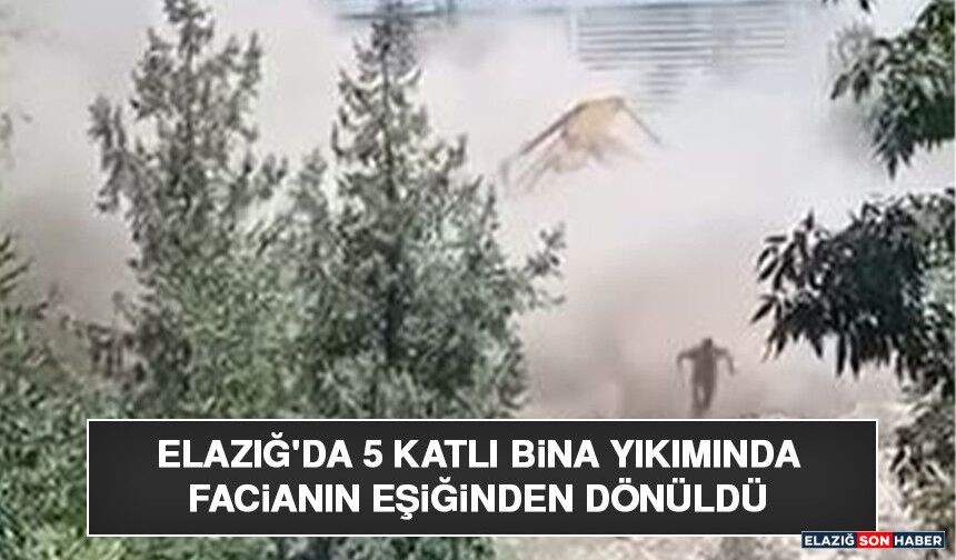 Elazığ'da 5 Katlı Bina Yıkımında Facianın Eşiğinden Dönüldü