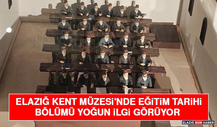 Elazığ Kent Müzesi'nde Eğitim Tarihi Bölümü Yoğun İlgi Görüyor