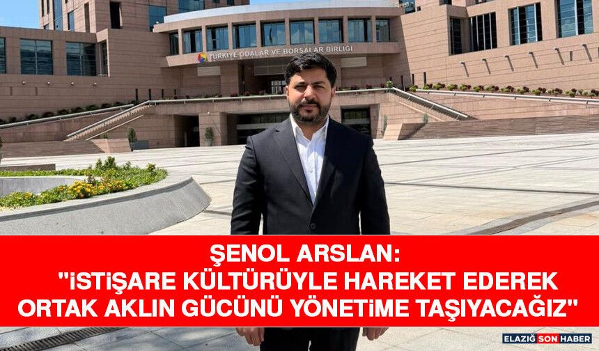 Şenol Arslan: "İstişare Kültürüyle Hareket Ederek Ortak Aklın Gücünü Yönetime Taşıyacağız"