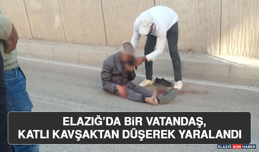 Elazığ’da Bir Vatandaş, Katlı Kavşaktan Düşerek Yaralandı