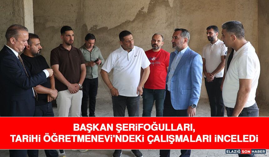 Başkan Şerifoğulları, Tarihi Öğretmenevi'ndeki Çalışmaları İnceledi