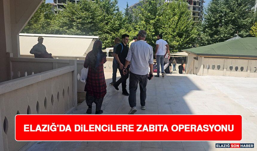 Elazığ'da Dilencilere Zabıta Operasyonu