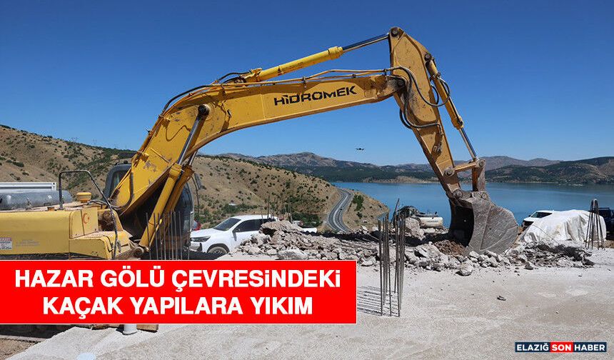Hazar Gölü Çevresindeki Kaçak Yapılara Yıkım