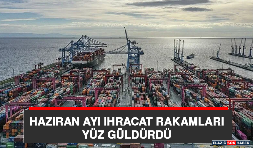 Haziran Ayı İhracat Rakamları Yüz Güldürdü