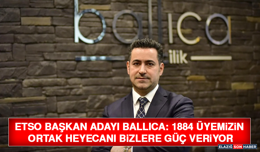 ETSO Başkan Adayı Ballıca: 1884 Üyemizin Ortak Heyecanı Bizlere Güç Veriyor